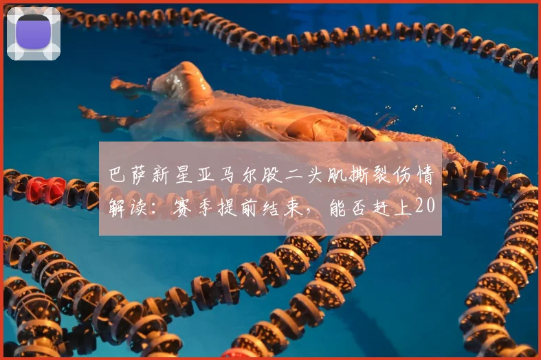 巴萨新星亚马尔股二头肌撕裂伤情解读:赛季提前结束,能否赶上2026世界杯成焦点