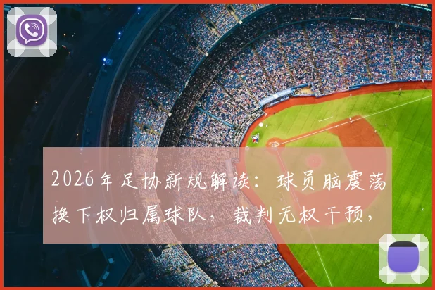 2026年足协新规解读：球员脑震荡换下权归属球队，裁判无权干预，详解杨世元案例